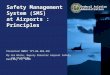 Presented to: By: Date: Federal Aviation Administration Safety Management System (SMS) at Airports : Principles APEC TPT-WG AEG-SAF Jim White, Deputy Director