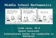Middle School Mathematics Initiative Linda Lucey, Ph.D Senior Associate International Center for Leadership in Education