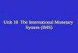 Unit 18 The International Monetary System (IMS). I. Features of IMS