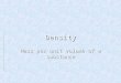 Density Mass per unit volume of a substance. Density: the amount of matter in a given space, or volume. Density = Mass/Volume