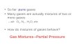 Gas Mixtures--Partial Pressure So far: pure gases Many gases are actually mixtures of two or more gases: –air: O 2, N 2, H 2 O, etc How do mixtures of