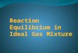 1. Subtopics 1.Chemical Potential in an Ideal Gas Mixture. 2.Ideal-Gas Reaction Equilibrium 3.Temperature Dependence of the Equilibrium Constant 4.Ideal-Gas