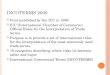INCOTERMS 2000 First published by the ICC in 1936 ICC (International Chamber of Commerce) Official Rules for the Interpretation of Trade terms. Purpose