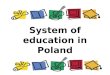 System of education in Poland. Types of schools 20 weeks – 3 years old baby: crèche 4 – 6 years old child: nursery school 7 – 12 years old: primary school