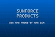 SUNFORCE PRODUCTS Use the Power of the Sun. Learning about Solar Energy 1.Solar Panel 2.Charge Controller 3.Battery 4.Inverter (for AC powered items)