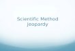Scientific Method Jeopardy. DefinitionsMethodVariables? Other ? 100 200 300 400 500