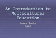 An Introduction to Multicultural Education James Banks 2002