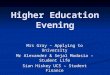 Higher Education Evening Mrs Gray – Applying to University Mr Alexander & Sejal Modasia – Student Life Sian Hiskey UCS – Student Finance