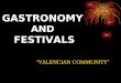 GASTRONOMY AND FESTIVALS VALENCIAN COMMUNITY. INTRODUCTION This project work collects the public holiday and the festivals of the Valencian Community