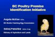 BC Poultry Premise Identification Initiative Angela McKee B.Sc. BC Broiler Hatching Egg Commission Solvej Patschke M.Sc. P.Ag. Ministry of Agriculture