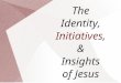 The Identity, Initiatives, & Insights of Jesus. The Identity, Initiatives, & Insights of Jesus Scripture: Gen. 1.26-27; 2.15-17 3.12-19; 4.1-7 October