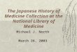 The Japanese History of Medicine Collection at the National Library of Medicine Michael J. North March 26, 2003