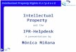 Intellectual Property Rights H e l p d e s k Intellectual Property and the IPR-Helpdesk A presentation by Mónica Miñana