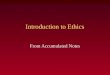 Introduction to Ethics From Accumulated Notes. What is Ethics Ethics is the practice of making a principled choice between right and wrong Oxford American