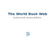 The World Book Web School and Library Edition. Overview Most appropriate contentMost appropriate content Easiest to learn and useEasiest to learn and