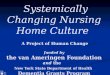 Systemically Changing Nursing Home Culture A Project of Human Change funded by the van Ameringen Foundation and the New York State Department of Health