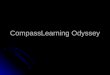 CompassLearning Odyssey. What is Odyssey? CompassLearning Odyssey is a research-based curriculum. CompassLearning Odyssey is a research-based curriculum