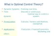 What is Optimal Control Theory? Dynamic Systems: Evolving over time. Time: Discrete or continuous. Optimal way to control a dynamic system. Prerequisites: