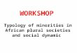 Typology of minorities in African plural societies and social dynamic WORKSHOP