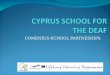COMENIUS-SCHOOL PARTNESHIPS. CYPRUS SCHOOL FOR THE DEAF The Cyprus School For The Deaf was established in 1953 in Nicosia. It began with 22 students who