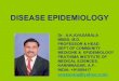 DISEASE EPIDEMIOLOGY Dr. A.K.AVASARALA MBBS, M.D. PROFESSOR & HEAD DEPT OF COMMUNITY MEDICINE & EPIDEMIOLOGY PRATHIMA INSTITUTE OF MEDICAL SCIENCES, KARIMNAGAR,