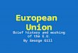 European Union Brief history and working of the E.U. By George Gill
