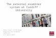 The external examiner system at Cardiff University Andy Lloyd, Clive Brown Registry and Academic Services 21 st April 2014