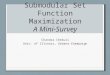 Submodular Set Function Maximization A Mini-Survey Chandra Chekuri Univ. of Illinois, Urbana-Champaign