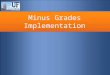 Minus Grades Implementation. Minus Grades Policy On December 14, 2006 the UF Faculty Senate voted to implement minus grades. The decision was made in
