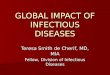GLOBAL IMPACT OF INFECTIOUS DISEASES Teresa Smith de Cherif, MD, MIA Fellow, Division of Infectious Diseases