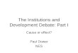 The Institutions and Development Debate: Part I Cause or effect? Paul Dower NES