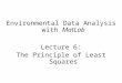Environmental Data Analysis with MatLab Lecture 6: The Principle of Least Squares