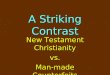 A Striking Contrast New Testament Christianity vs. Man-made Counterfeits