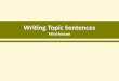 Writing Topic Sentences Mini-lesson. Topic Sentences topic sentence A topic sentence is a statement that tells what your paragraph will be about