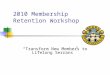 2010 Membership Retention Workshop “Transform New Members to Lifelong Serrans”