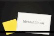 Mental Illness. What is mental Illness? 0 Mental illness is often defined as a psychological dysfunction experienced by an individual which usually involves