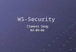 1 WS-Security Clement Song 02-09-04. 2 Outline What is WS-Security? Why WS-Security? Terminology How to Secure? CodeDemosReference