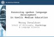 Assessing spoken language development in Gaelic Medium Education Morag Donaldson School of Philosophy, Psychology & Language Sciences