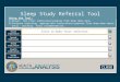 Sleep Study Referral Tool Using the Tool: 1)Select the first indication/symptom from drop down menu 2)Continue selecting appropriate indications/symptoms