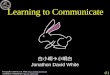 (1) Viewgraphs ©2009 by J. D. White.  "Learning to Communicate", ://whitejd.xiaotu.com