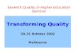 Seventh Quality in Higher Education Seminar Transforming Quality 30–31 October 2002 Melbourne