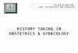 1 HISTORY TAKING IN OBSTETRICS & GYNECOLOGY COLLEGE OF MEDICINE DEPT. OF OBSTETRICS AND GYNECOLOGY