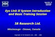 EyeLink II Training Session Copyright of SR Research Ltd., 2001 - 2002 Eye Link II System Introduction and Basic Training Session SR Research Ltd. Mississauga