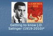Getting to know J.D. Salinger (1919-2010)* *All information taken from shmoop.com