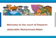 © Satyam 2009 1 Satyam | Integrated Engineering Solutions 1 Welcome to the court of Emperor Jalaluddin Muhammad Akbar