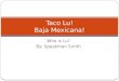 Who is Lu? By: Speakman Smith Taco Lu! Baja Mexicana!