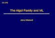 The Algol Family and ML John Mitchell CS 242. Language Sequence Algol 60 Algol 68 Pascal MLModula Lisp Many other languages: Algol 58, Algol W, Euclid,