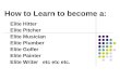 How to Learn to become a: Elite Hitter Elite Pitcher Elite Musician Elite Plumber Elite Golfer Elite Painter Elite Writer etc etc etc
