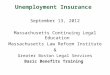 Unemployment Insurance September 13, 2012 Massachusetts Continuing Legal Education Massachusetts Law Reform Institute & Greater Boston Legal Services Basic