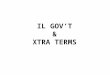 IL GOV’T & XTRA TERMS. #1 FEDERAL = PRESIDENT STATE = GOVERNOR IL = Pat QUINN (IL Chief Executive)